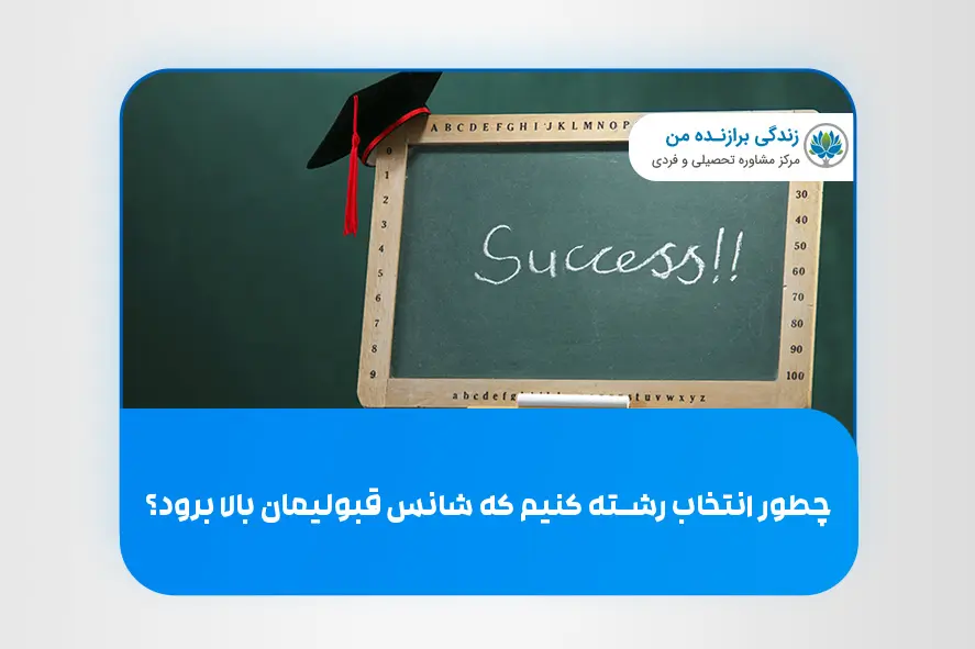 چطور انتخاب رشته کنیم که شانس قبولیمان بالا برود؟